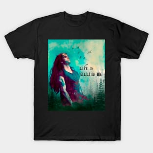 life is killing me T-Shirt